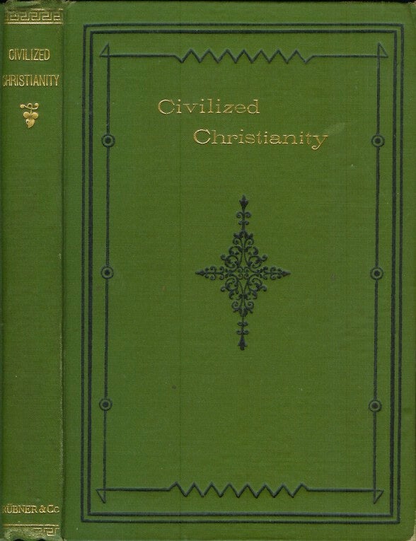 Item #19441 CIVILISED [sic, civilized] CHRISTIANITY: A Reply to 'Modern Christianity a Civilised Heathenism.' Being Some Commonplace Reflections on Orthodoxy. Magna Est Veritas et Praevalebit. Anonymous.