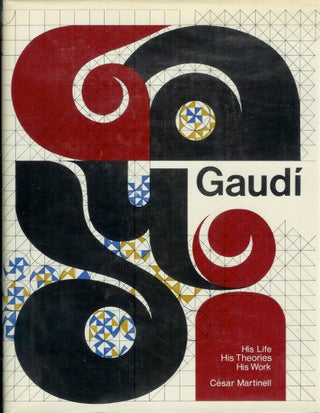 Item #20366 GAUDI: His Life, His Theories, His Work. Cesar Martinell, Judith Rohrer., George R....