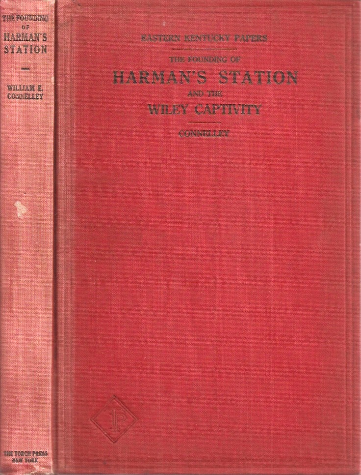 Item #20526 THE FOUNDING OF HARMAN'S STATION: With an Account of the Indian Captivity of Mrs. Jennie Wiley and the Exploration and Settlement of the Big Sandy Valley in the Virginias and Kentucky. To Which is Affixed a Brief Account of the Connelley Family and Some of Its Collateral and Related Families in America. (Eastern Kentucky Papers. William Elsey Connelley.