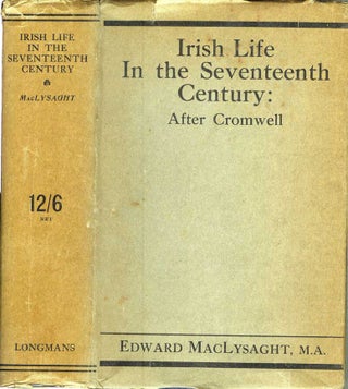 Item #21452 IRISH LIFE IN THE SEVENTEENTH CENTURY: After Cromwell. Edward Maclysaght