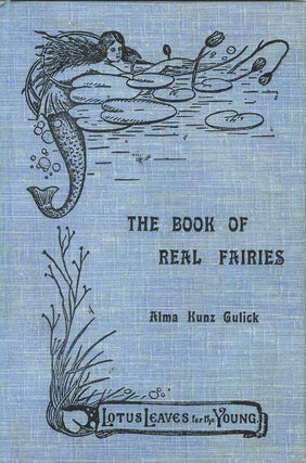 Item #21558 THE BOOK OF REAL FAIRIES. (Lotus Leaves for the Young No. III.). Alma Kunz Gulick