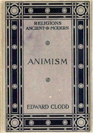 Item #21687 ANIMISM: The Seed of Religion. (Religions Ancient and Modern series). Edward Clodd