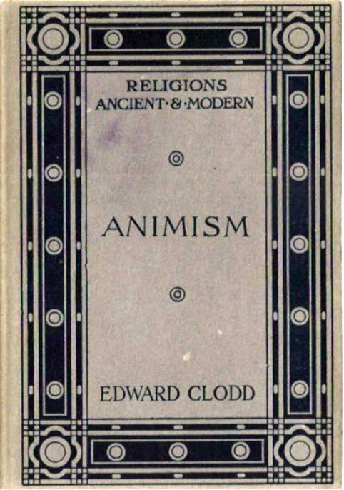 Item #21687 ANIMISM: The Seed of Religion. (Religions Ancient and Modern series). Edward Clodd.