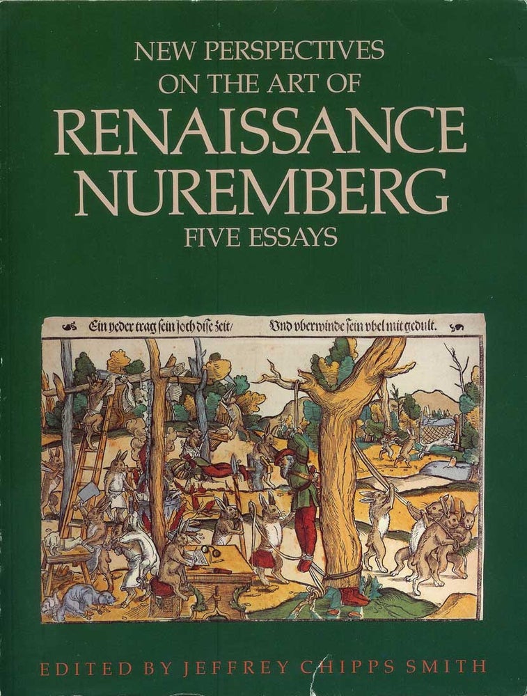 Item #21764 NEW PERSPECTIVES ON THE ART OF RENAISSANCE NUREMBERG. Five Essays. Jeffrey Chipps Smith.