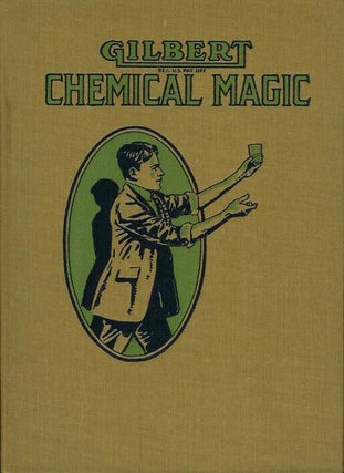 GILBERT CHEMICAL MAGIC: A Presentation of Original and Famous Tricks in Conjuring Accomplished By the Use of Chemicals.