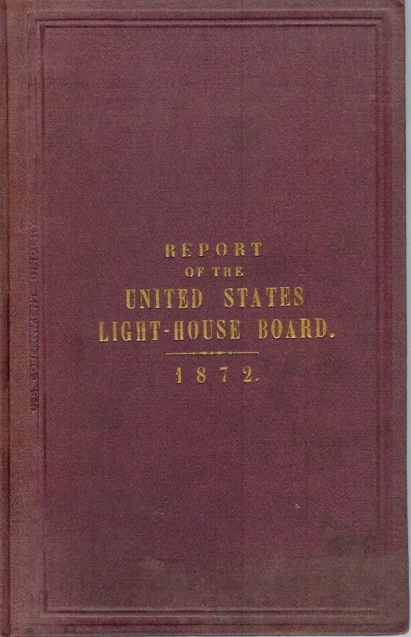 Item #21898 ANNUAL REPORT OF THE LIGHT-HOUSE BOARD OF THE UNITED STATES TO THE SECRETARY OF THE TREASURY for the Fiscal Year Ending June 30, 1872. Light-House Board of the United States.