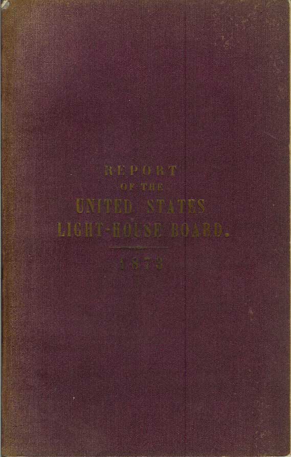 Item #21899 REPORT OF THE LIGHT-HOUSE BOARD OF THE UNITED STATES TO THE SECRETARY OF THE TREASURY for the Fiscal Year Ending June 30, 1873. Light-House Board of the United States.