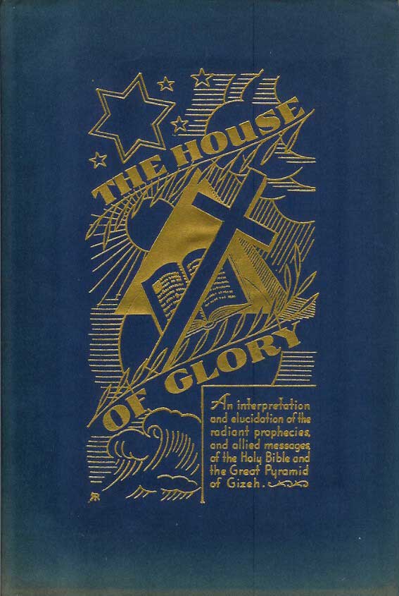 Item #21907 THE HOUSE OF GLORY: An interpretation and elucidation of the radiant prophecies, and allied messages, of the Holy Bible and the Great Pyramid of Gizeh. Worth Smith.