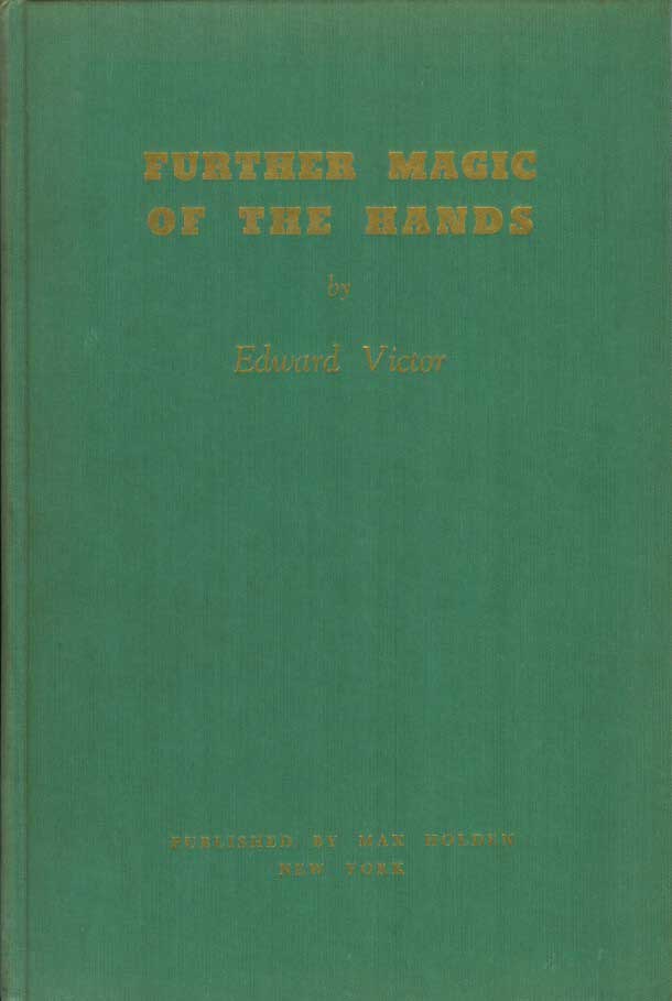 Item #21912 FURTHER MAGIC OF THE HANDS: An Explanation of New Sleights and Magical Effects with: Cards, Coins, Ropes, Cigars, Thimbles, Cigarettes, Billiard Balls, Handkerchiefs and Miscellaneous Articles. Edward Victor.
