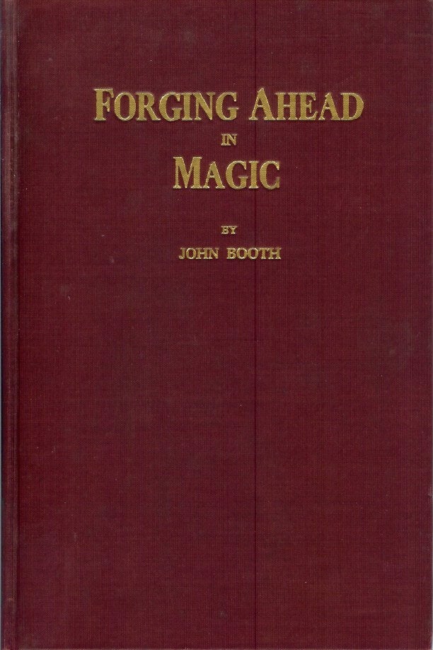 Item #21936 FORGING AHEAD IN MAGIC: The Secrets of Professional Magicians . . . not their tricks . . . but the practical ideas and business methods whereby they have gained prominence and profit. John Booth, Ralph W. Read., William W. Larsen.