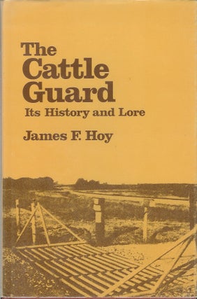 Item #22040 THE CATTLE GUARD: Its History and Lore. James F. Hoy, Jimmy M. Skaggs