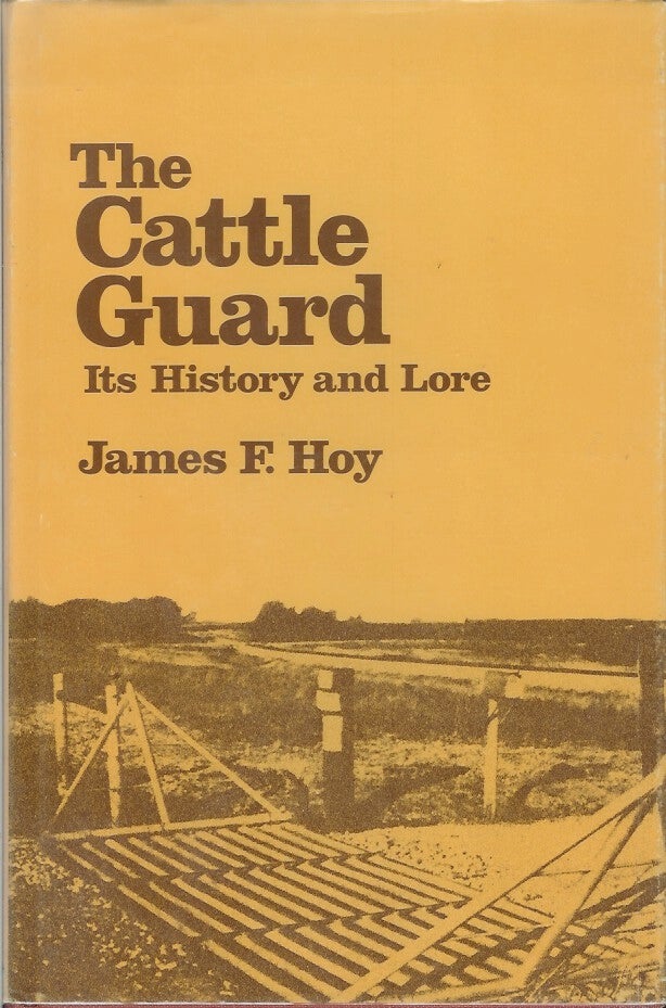 Item #22040 THE CATTLE GUARD: Its History and Lore. James F. Hoy, Jimmy M. Skaggs.