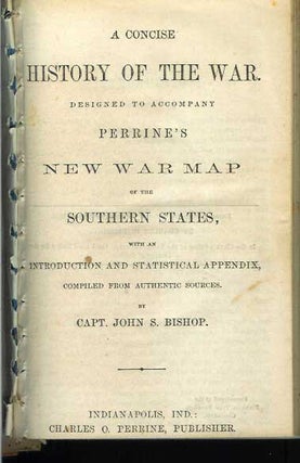 A CONCISE HISTORY OF THE WAR: Designed to Accompany Perrine's New War Map of the Southern States, with an Introduction and Statistical Appendix, Compiled from Authentic Sources