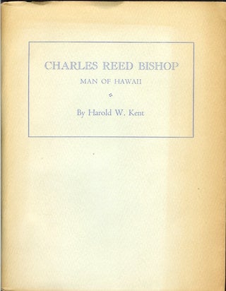 Item #22334 CHARLES REED BISHOP: Man of Hawaii. Harold W. Kent