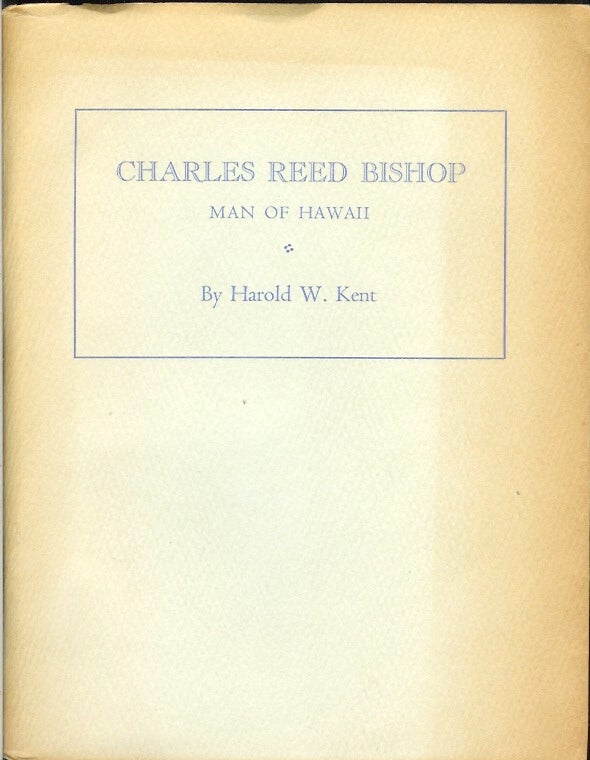 Item #22334 CHARLES REED BISHOP: Man of Hawaii. Harold W. Kent.