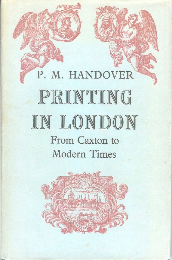 Item #22682 PRINTING IN LONDON: From 1476 to Modern Times. Competitive Practice and Technical Invention in the Trade of Book and Bible Printing, Periodical Publication, Jobbing, etc. P. M. Handover.