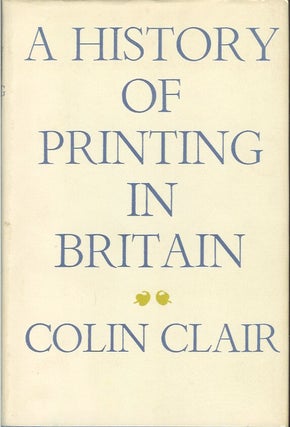 Item #22684 A HISTORY OF PRINTING IN BRITAIN. Colin Clair