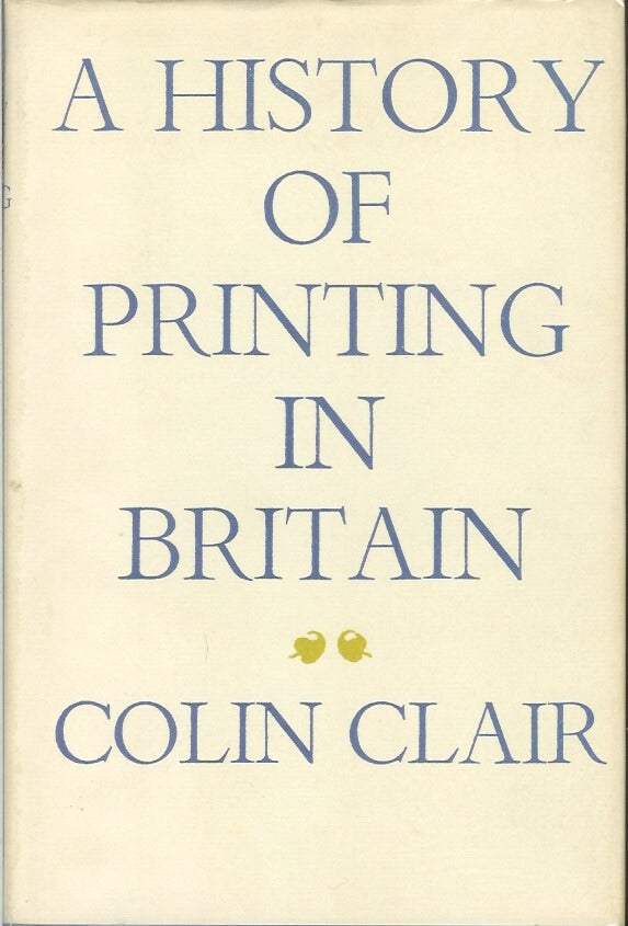 Item #22684 A HISTORY OF PRINTING IN BRITAIN. Colin Clair.