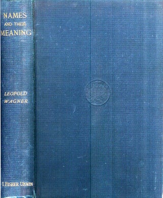 Item #22691 NAMES: AND THEIR MEANING. A Book for the Curious. Leopold Wagner