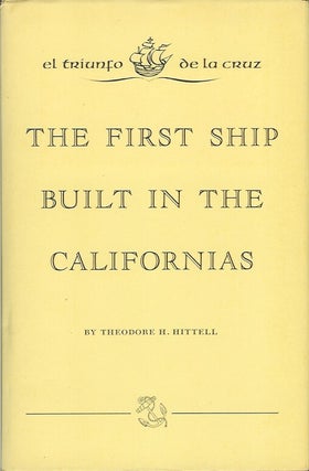 Item #22700 EL TRIUNFO DE LA CRUZ: The First Ship Built in the Californias. Theodore H. Hittell