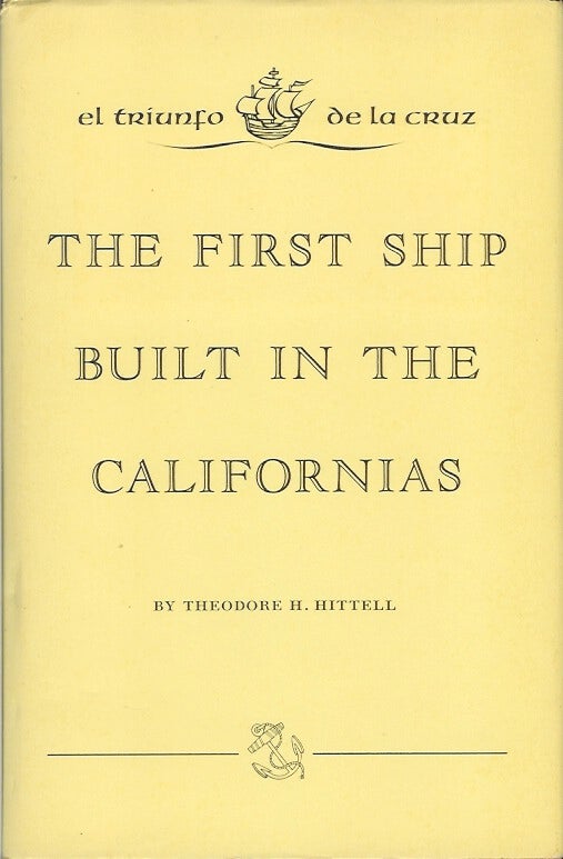 Item #22700 EL TRIUNFO DE LA CRUZ: The First Ship Built in the Californias. Theodore H. Hittell.
