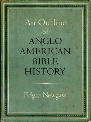 Item #22766 AN OUTLINE OF ANGLO-AMERICAN BIBLE HISTORY. Edgar Newgass