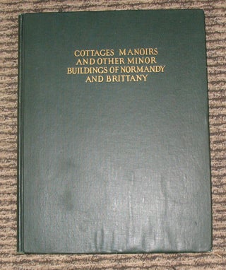 Item #22779 COTTAGES AND MANORS AND OTHER MINOR BUILDINGS OF NORMANDY AND BRITTANY. William D....