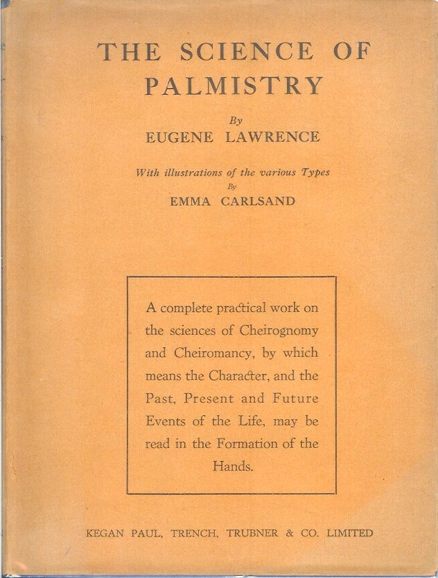 Item #22808 THE SCIENCE OF PALMISTRY: A Complete Practical Work on the Sciences of Cheirognomy and Cheiromancy. By Which means the Character, and the Past, Present and Future Events of the Life, may be read in the Formation of the Hands. Eugene Lawrence, Emma Carlsund.