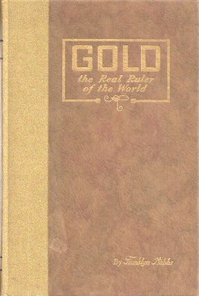 Item #23128 GOLD: THE REAL RULER OF THE WORLD. Franklyn Hobbs