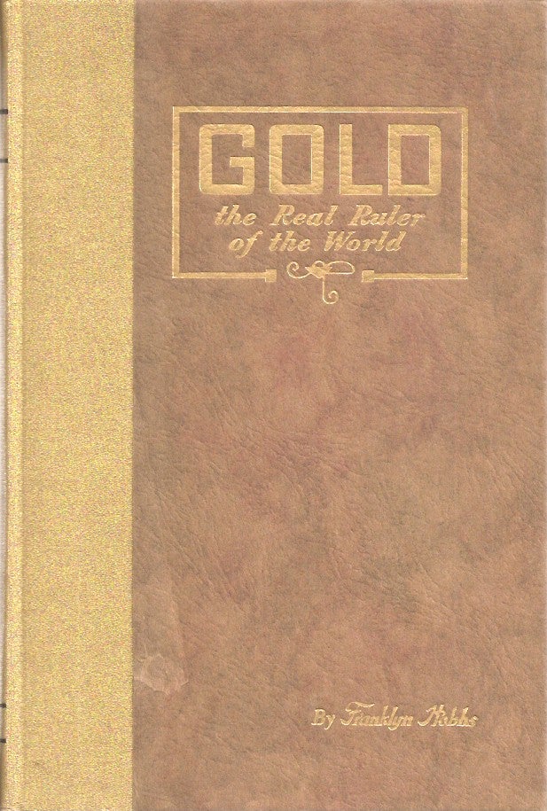 Item #23128 GOLD: THE REAL RULER OF THE WORLD. Franklyn Hobbs.