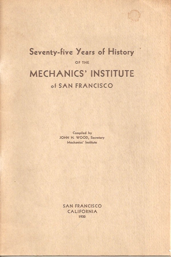 Item #23134 SEVENTY-FIVE YEARS OF HISTORY OF THE MECHANICS' INSTITUTE OF SAN FRANCISCO. John H. Wood.