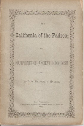 Item #23274 THE CALIFORNIA OF THE PADRES; or, Footprints of Ancient Communism. Mrs Elizabeth Hughes