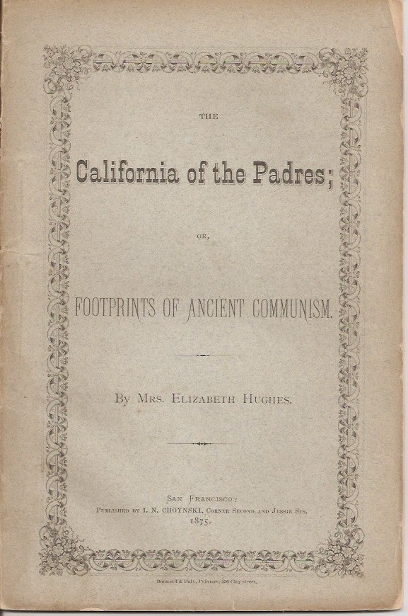 Item #23274 THE CALIFORNIA OF THE PADRES; or, Footprints of Ancient Communism. Mrs Elizabeth Hughes.