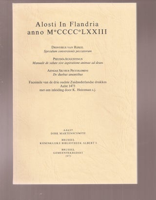 ALOSTI IN FLANDRIA ANNO MCCCCLXXIII: Dionysius van Rijkel 'SPECULUM CONVERSIONIS PECCATORUM'; Pseudo-Augustinus 'MANUALE DE SALUTE SIVE ASPIRATIONE ANIMAE AD DEUM'; Aeneas Silvius Piccolomonini 'DE DUOBUS AMANTIBUS.' Facsimile van de drie oudst Zuidnederlandse drukken Aalst 1473, met een inleiding door K. Heireman s.j.