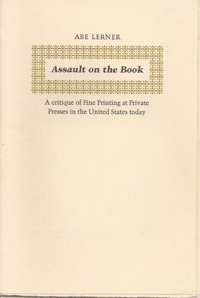 Item #23283 ASSAULT ON THE BOOK: A Critique of Fine Printing at Private Presses in the United...