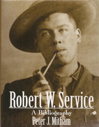 Item #23341 ROBERT W. SERVICE: A Bbliography. Robert Service, Peter J. Mitham