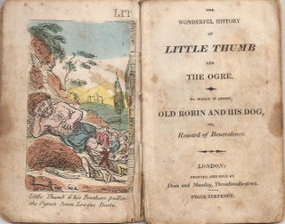 THE WONDERFUL HISTORY OF LITTLE THUMB AND THE OGRE. To Which is Added Old Robin and His Dog, or Reward of Benevolence. (Cover title "The Surprising History of Little Thumb").