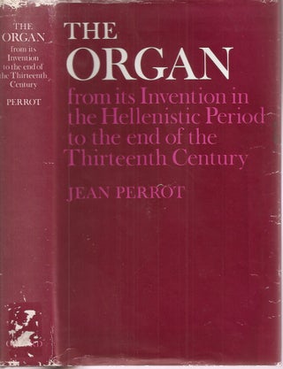 Item #23398 THE ORGAN: from its invention in the Hellenistic Period to the end of the Thirteenth...