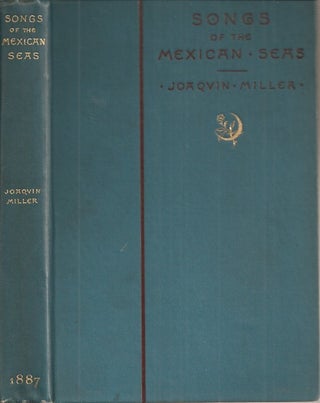 Item #23491 SONGS OF THE MEXICAN SEAS. Joaquin Miller