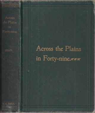 Item #23612 ACROSS THE PLAINS IN FORTY-NINE. R. C. Shaw, Reuben Cole