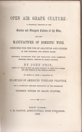 OPEN AIR GRAPE CULTURE: A Practical Treatise on the Garden and Vineyard Culture of the Vine, and the Manufacture of Domestic Wine. Designed for the Use of Amateurs and Others in the Northern and Middle States . . .to which is Added a Selection of Examples of American Vineyard Practice and a Carefully Prepared Description of the Celebrated Thomery System of Grape Culture.
