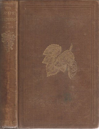Item #23622 THE GRAPE CULTURIST: A Treatise on the Cultivation of the Native Grape. Andrew S. Fuller
