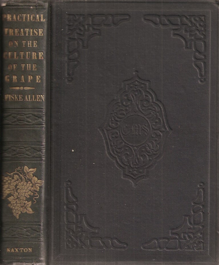 Item #23624 A PRACTICAL TREATISE ON THE CULTURE AND TREATMENT OF THE GRAPE VINE: Embracing Its History, with Directions for its Treatment in the USA, in the Open Air and under Glass Structures with and without Artificial Heat. J. Fiske Allen.