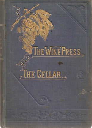Item #23625 THE WINE PRESS AND THE CELLAR: A Manual for the Wine-Maker and the Cellar-Man....