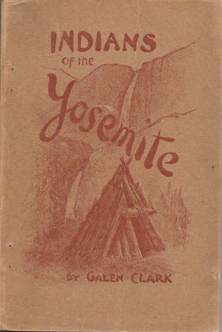 Item #23632 INDIANS OF THE YOSEMITE VALLEY AND VICINITY: Their History, Customs and Traditions. With and Appendix of Useful Information for Yosemite Visitors. Galen Clark.