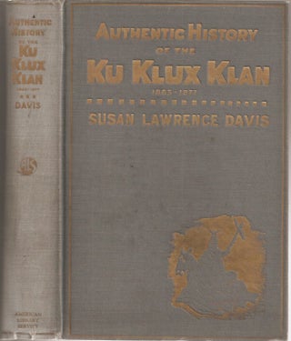 Item #23684 AUTHENTIC HISTORY OF THE KU KLUX KLAN, 1865-1877. Susan Lawrence Davis