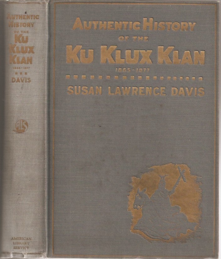 Item #23684 AUTHENTIC HISTORY OF THE KU KLUX KLAN, 1865-1877. Susan Lawrence Davis.