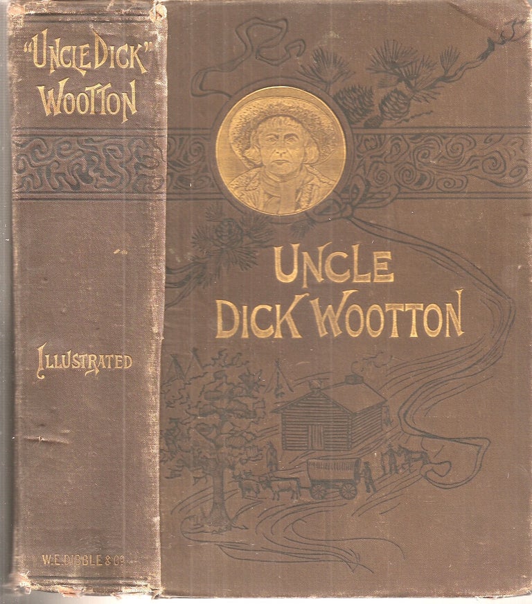 Item #23762 "UNCLE DICK" WOOTTON: The Pioneer Frontiersman of the Rocky Mountain Region. An Account of the Adventures and Thrilling Experiences of the Most Noted American Hunter, Trapper, Guide, Scout, and Indian Fighter Now Living. Howard L. Conard, Mj. Joseph Kirkland.