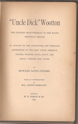 "UNCLE DICK" WOOTTON: The Pioneer Frontiersman of the Rocky Mountain Region. An Account of the Adventures and Thrilling Experiences of the Most Noted American Hunter, Trapper, Guide, Scout, and Indian Fighter Now Living.