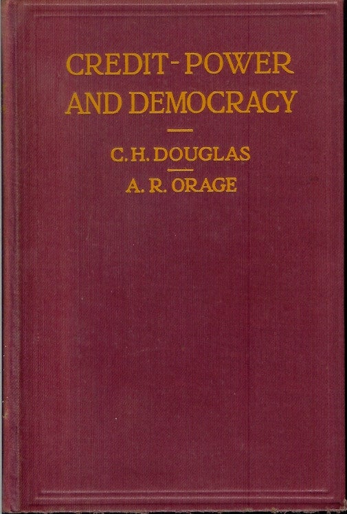 Item #23801 CREDIT-POWER AND DEMOCRACY: With a Draft Scheme for the Mining Industry. With a Commentary on the Included Scheme by A. R. Orage. C. H. Douglas, A. R. Orage.
